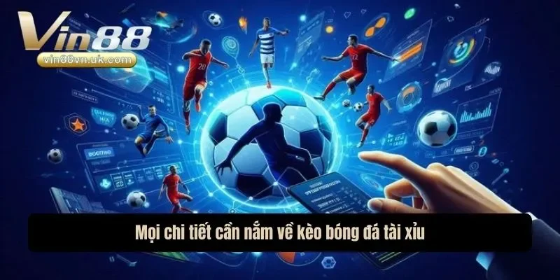 Mọi chi tiết cần nắm về kèo bóng đá tài xỉu
