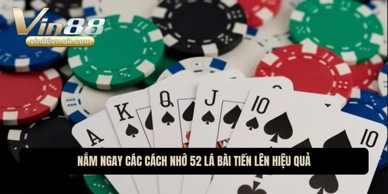 Nắm ngay các cách nhớ 52 lá bài tiến lên hiệu quả