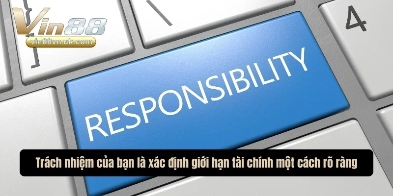 Trách nhiệm của bạn là xác định giới hạn tài chính một cách rõ ràng