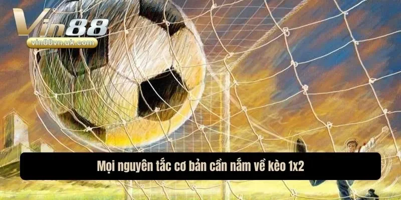 Mọi nguyên tắc cơ bản cần nắm về kèo 1x2