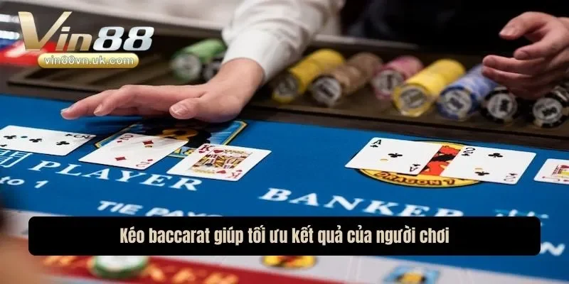 Kéo baccarat giúp tối ưu kết quả của người chơi