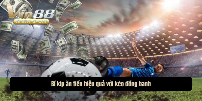Bí kíp ăn tiền hiệu quả với kèo đồng banh