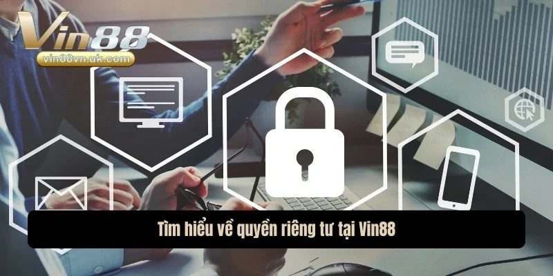 Tìm hiểu về quyền riêng tư tại Vin 88