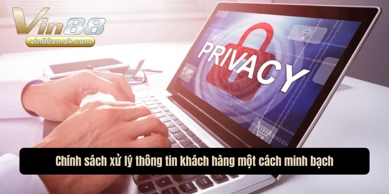 Chính sách xử lý thông tin khách hàng một cách minh bạch