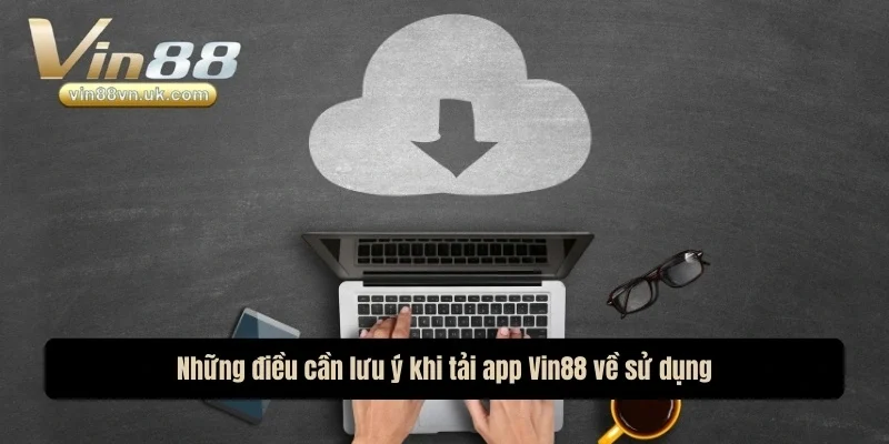 Những điều cần lưu ý khi tải app Vin88 về sử dụng