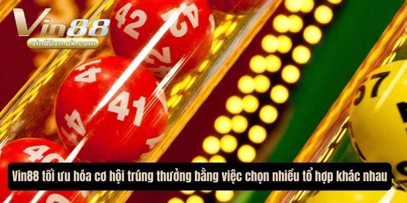 Nhà cái tối ưu hóa cơ hội trúng thưởng bằng cách chọn nhiều tổ hợp khác nhau